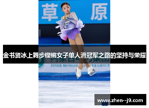 金书贤冰上舞步铿锵女子单人滑冠军之路的坚持与荣耀 金书贤冰上舞步铿锵女子单人滑冠军之路的坚持与荣耀