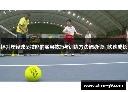 提升年轻球员技能的实用技巧与训练方法帮助他们快速成长