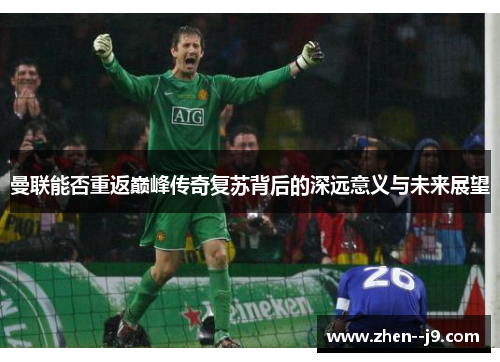 曼联能否重返巅峰传奇复苏背后的深远意义与未来展望