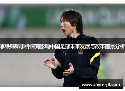 李铁贿赂事件深刻影响中国足球未来发展与改革前景分析 李铁贿赂事件深刻影响中国足球未来发展与改革前景分析