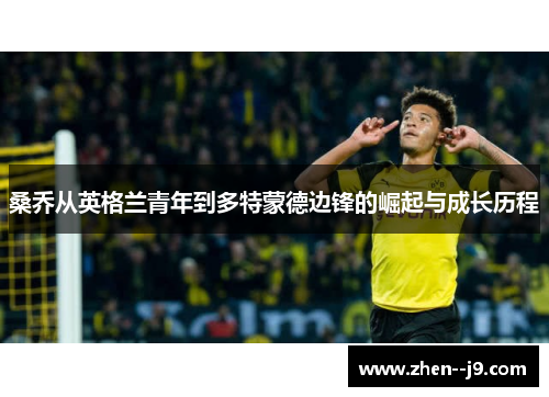 桑乔从英格兰青年到多特蒙德边锋的崛起与成长历程