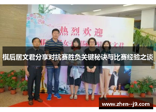 棋后居文君分享对抗赛胜负关键秘诀与比赛经验之谈 棋后居文君分享对抗赛胜负关键秘诀与比赛经验之谈