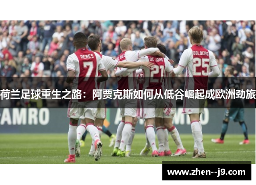 荷兰足球重生之路：阿贾克斯如何从低谷崛起成欧洲劲旅