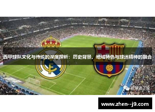 西甲球队文化与传统的深度探析：历史背景、地域特色与球迷精神的融合