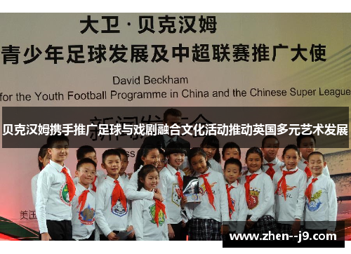 贝克汉姆携手推广足球与戏剧融合文化活动推动英国多元艺术发展