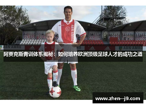 阿贾克斯青训体系揭秘：如何培养欧洲顶级足球人才的成功之道