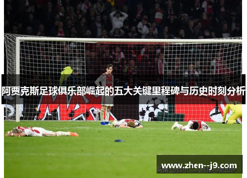阿贾克斯足球俱乐部崛起的五大关键里程碑与历史时刻分析