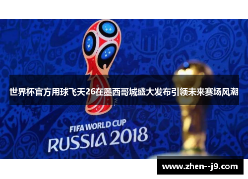 世界杯官方用球飞天26在墨西哥城盛大发布引领未来赛场风潮 世界杯官方用球飞天26在墨西哥城盛大发布引领未来赛场风潮