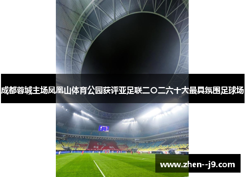 成都蓉城主场凤凰山体育公园获评亚足联二〇二六十大最具氛围足球场