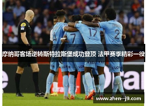 摩纳哥客场逆转斯特拉斯堡成功登顶 法甲赛季精彩一役